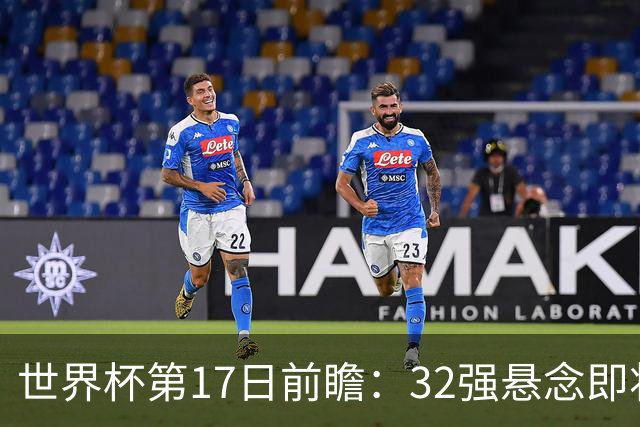 世界杯第17日前瞻：32强悬念即将全部揭晓 39岁超巨争创神迹
