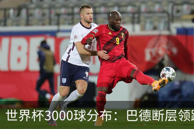 世界杯3000球分布：巴德断层领跑 阿法意西英荷紧追