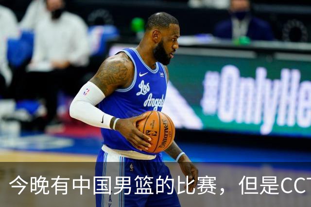 今晚有中国男篮的比赛，但是CCTV5不转播