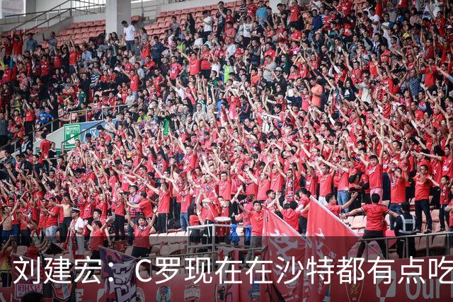 刘建宏：C罗现在在沙特都有点吃力了，他敢让自己替补可能更伟大
