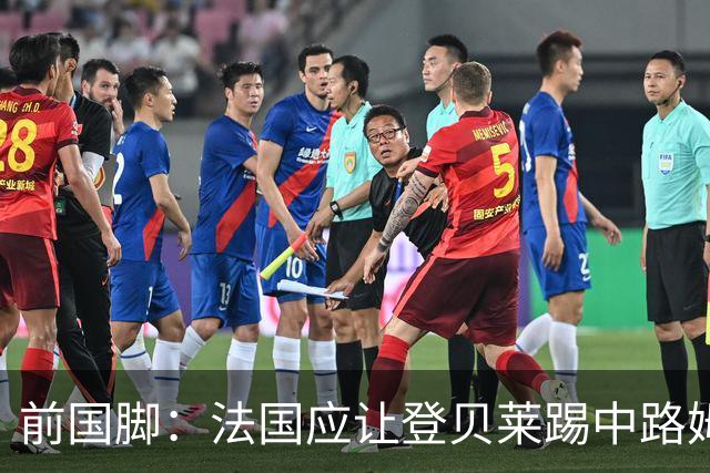 前国脚：法国应让登贝莱踢中路姆巴佩踢左路，不能牺牲金球奖得主
