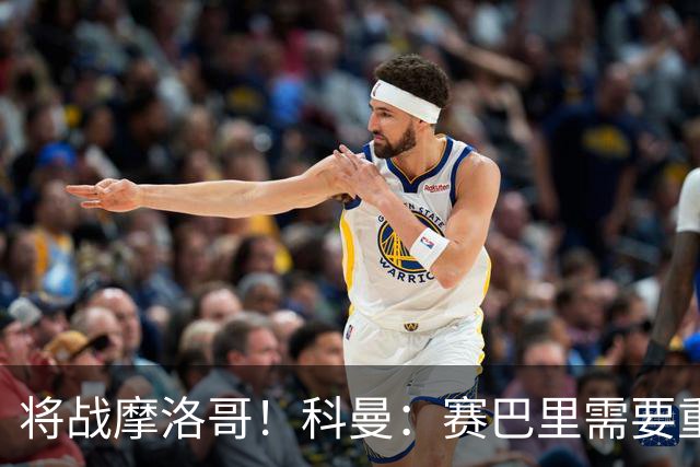 将战摩洛哥！科曼：赛巴里需要重点盯防；定位球是最省力得分方式