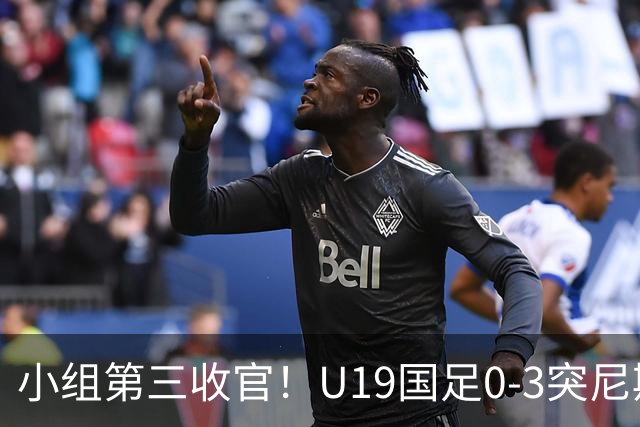 小组第三收官！U19国足0-3突尼斯U23 武之程送礼杨展彭染红+送点