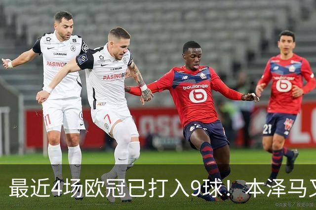 最近4场欧冠已打入9球！本泽马又一次给皇马保命