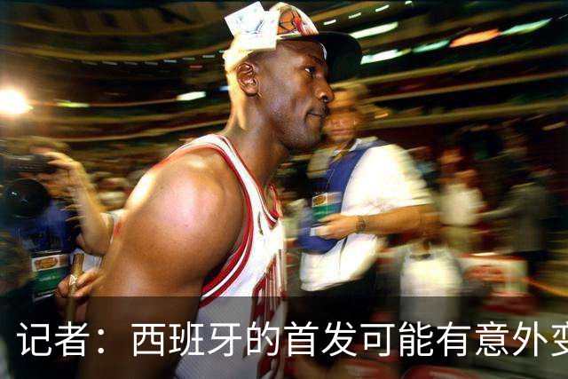 记者：西班牙的首发可能有意外变化 阿尔瓦雷斯仍在马竞的计划中
