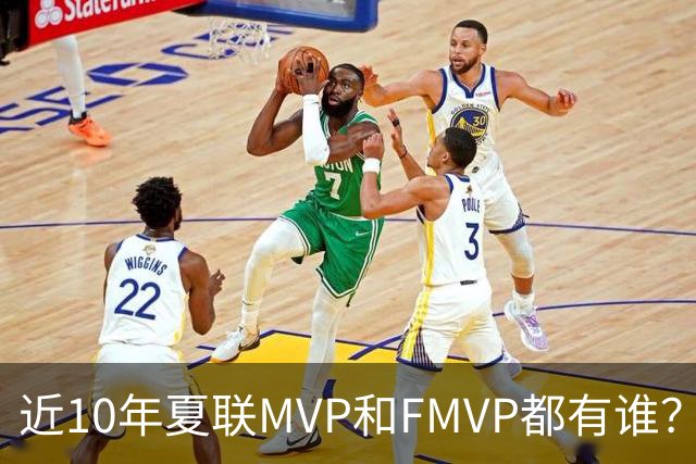 近10年夏联MVP和FMVP都有谁？有CBA外援&旧将 仅两湖人旧将夺过冠