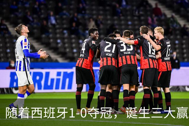 随着西班牙1-0夺冠，诞生三大赢家和两大输家，登贝莱因祸得福！