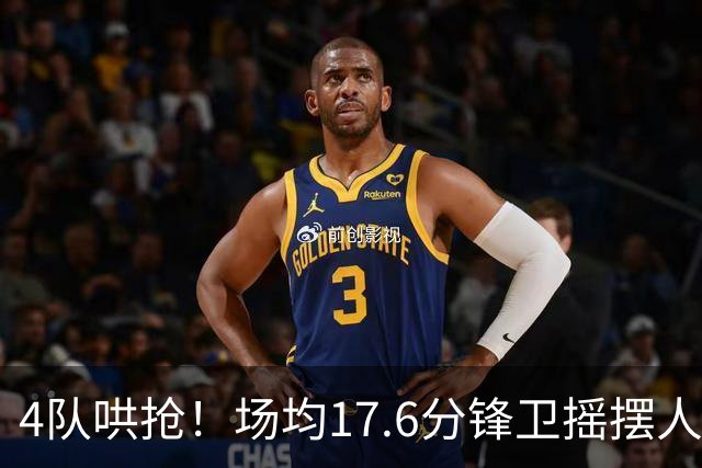 4队哄抢！场均17.6分锋卫摇摆人成香饽饽，快船想留人都难了