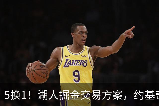 5换1！湖人掘金交易方案，约基奇身边最强大腿，辅佐东契奇冲冠