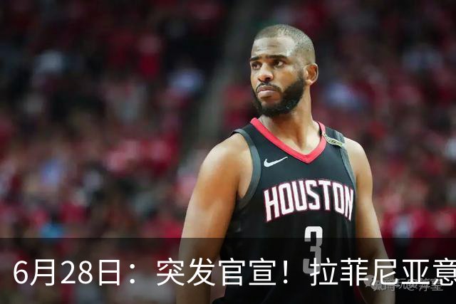 6月28日：突发官宣！拉菲尼亚意外决定退出，巴西男足已批准，安帅只能表示遗憾