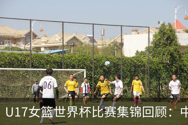 U17女篮世界杯比赛集锦回顾：中国不敌西班牙小组第二晋级